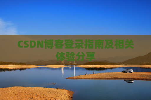 CSDN博客登录指南及相关体验分享